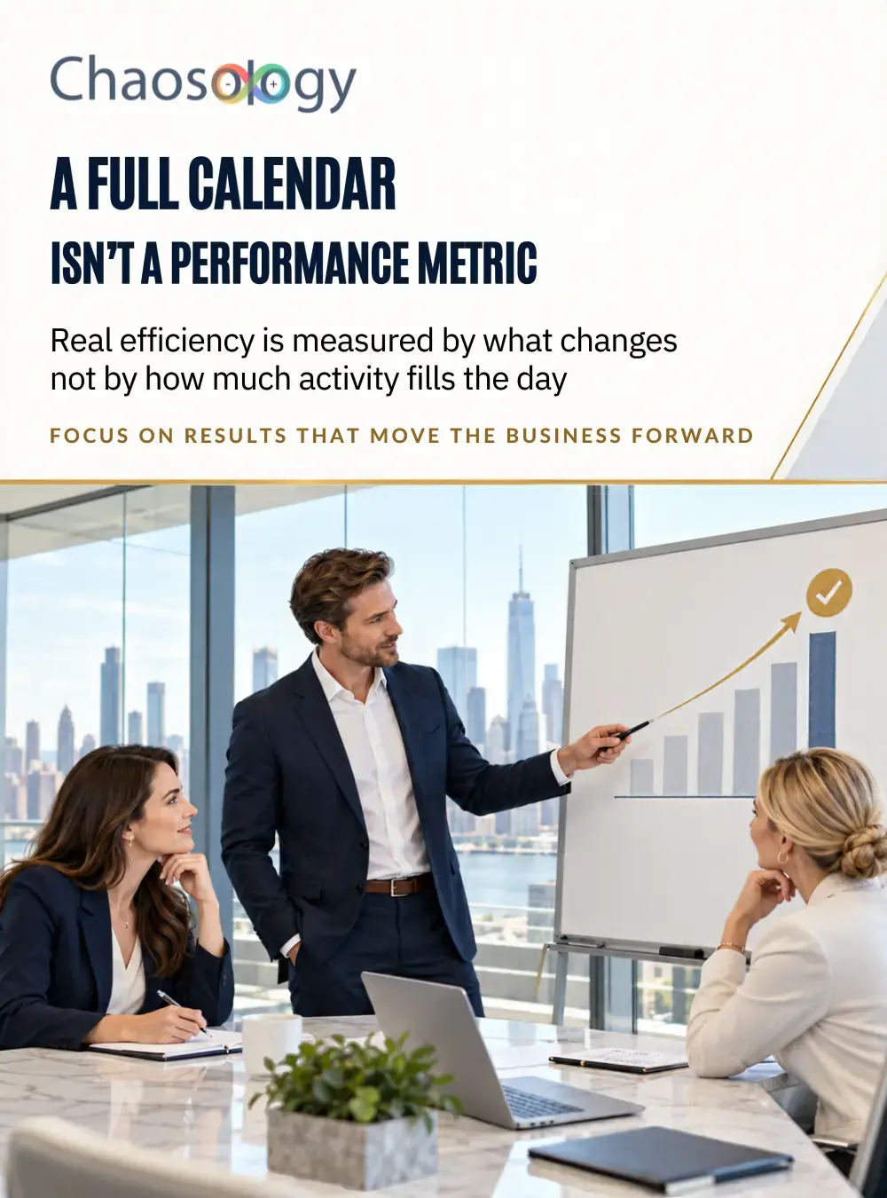 Three business professionals review an upward results chart beneath the message, “A full calendar isn’t a performance metric.”